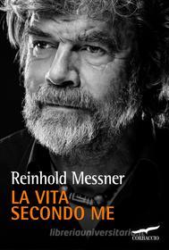 Ebook La Vita secondo me di Reinhold Messner edito da Corbaccio