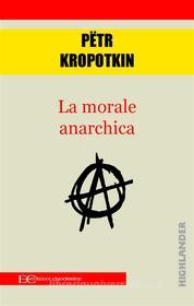 Ebook La morale anarchica di Pëtr Kropotkin edito da Edizioni Clandestine