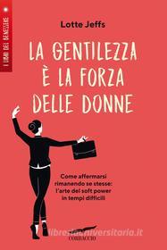 Ebook La gentilezza è la forza delle donne di Lotte Jeffs edito da Corbaccio