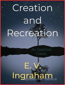Ebook Creation and Recreation di E. V. Ingraham edito da Andura Publishing