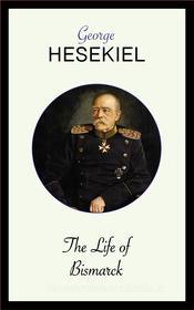 Ebook The Life of Bismarck di George Hesekiel edito da Blackmore Dennett