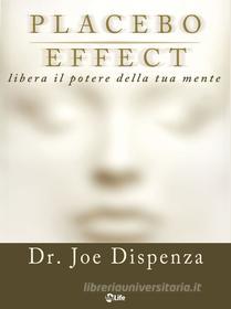 Ebook Placebo Effect. Libera il potere della tua mente di Joe Dispenza edito da mylife