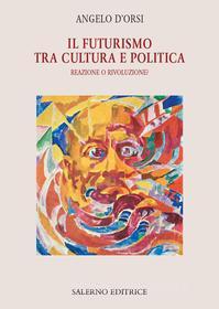 Ebook Il Futurismo tra cultura e politica di Angelo d'Orsi edito da Carocci Editore