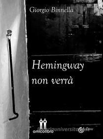 Ebook Hemingway non verrà di Giorgio Binnella edito da Amico Libro