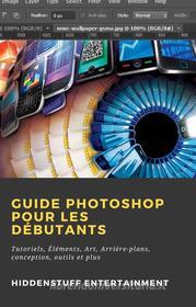 Ebook Guide Photoshop Pour Les Débutants di Hiddenstuff Entertainment edito da Babelcube Inc.