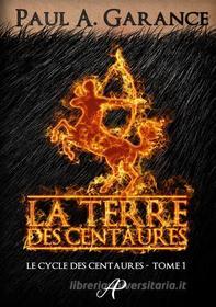 Ebook La Terre des centaures di Paul A. Garance edito da Books on Demand