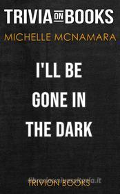 Ebook I’ll Be Gone in the Dark by Michelle McNamara (Trivia-On-Books) di Trivion Books edito da Trivion Books