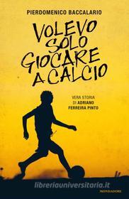 Ebook Volevo solo giocare a calcio di Baccalario Pierdomenico edito da Mondadori