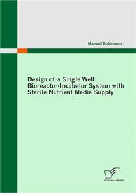 Ebook Design of a Single Well Bioreactor-Incubator System with Sterile Nutrient Media Supply di Manuel Kohlmann edito da Diplomica Verlag
