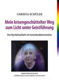 Ebook Mein krisengeschüttelter Weg zum Licht unter Geistführung di Christa Schüler edito da Books on Demand