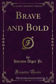 Ebook Brave and Bold di Horatio Alger, Jr. edito da Forgotten Books
