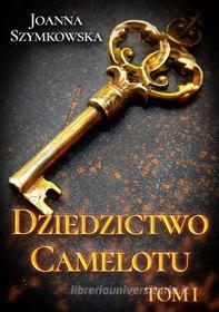 Ebook Dziedzictwo Camelotu. Tom I di Joanna Szymkowska edito da Wydawnictwo Psychoskok
