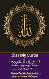 Ebook The Holy Quran (?????? ??????) Arabic Languange Edition (???? ????? ???????) di Jannah Firdaus Mediapro, Jannah An-Nur Foundation edito da Jannah An-Nur Foundation, Jannah Firdaus Mediapro 