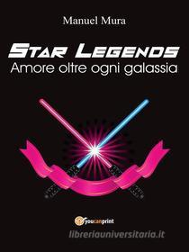 Ebook Star Legends - Amore oltre ogni galassia di Manuel Mura edito da Youcanprint