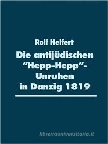 Ebook Die antijüdischen "Hepp-Hepp"-Unruhen in Danzig 1819 di Rolf Helfert edito da Books on Demand