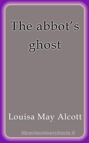 Ebook The Abbot's ghost di Louisa May Alcott edito da Louisa May Alcott