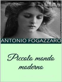 Ebook Piccolo mondo moderno di Antonio Fogazzaro edito da anna ruggieri