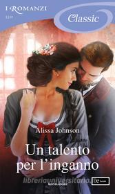 Ebook Un talento per l'inganno (I Romanzi Classic) di Johnson Alissa edito da Mondadori