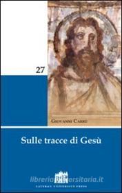 Ebook Sulle tracce di Gesù di Giovanni Carrù edito da Lateran University Press