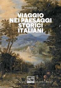 Ebook Viaggio nei paesaggi storici italiani di Esch Arnold edito da LEG Edizioni