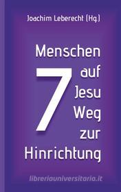 Ebook 7 Menschen auf Jesu Weg zur Hinrichtung di Joachim Leberecht edito da Books on Demand