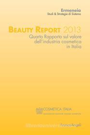 Ebook Beauty Report 2013. Quarto Rapporto sul valore dell'industria cosmetica in Italia di Ermeneia studi e strategie di sistema edito da Franco Angeli Edizioni