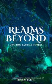 Ebook Realms Beyond - Crafting Fantasy Worlds di Robert Burns edito da Roburns