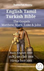 Ebook English Tamil Turkish Bible - The Gospels - Matthew, Mark, Luke & John di TruthBetold Ministry edito da TruthBeTold Ministry