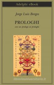 Ebook Prologhi di Jorge Luis Borges edito da Adelphi