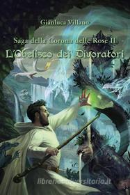 Ebook Saga della Corona delle Rose - L'Obelisco dei Divoratori - Vol. 2 di Gianluca Villano edito da Youcanprint