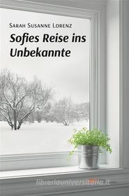 Ebook Sofies Reise ins Unbekannte di Sarah Susanne Lorenz edito da Europa Edizioni