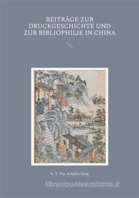 Ebook Beiträge zur Druckgeschichte und zur Bibliophilie in China di K. T. Wu, Achilles Fang edito da Books on Demand