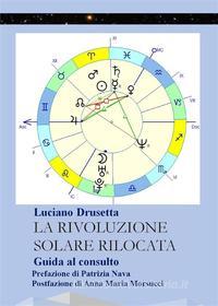 Ebook La Rivoluzione Solare Rilocata. Guida al consulto di Luciano Drusetta edito da Youcanprint