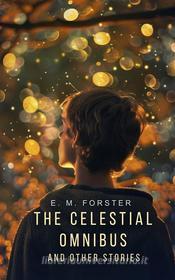 Ebook The Celestial Omnibus and other Stories di E. M. Forster edito da Interactive Media