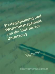 Ebook Strategieplanung und Wissensmanagement von der Idee bis zur Umsetzung di Jörg Becker edito da Books on Demand