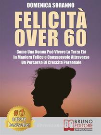 Ebook Felicità Over 60 di DOMENICA SORANNO edito da Bruno Editore