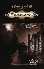 Ebook I fantasmi di Endmoon di Sabia Eileen edito da Words & More Books