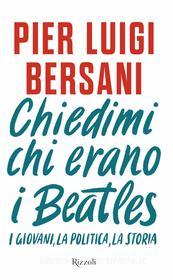 Ebook Chiedimi chi erano i Beatles di Bersani Pier Luigi edito da Rizzoli