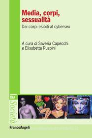 Ebook Media, corpi, sessualità. Dai corpi esibiti al cybersex di AA. VV. edito da Franco Angeli Edizioni
