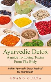 Ebook Ayurvedic Detox - A guide To Losing Toxins From The Body di Anand Gupta edito da Books on Demand