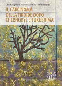 Ebook Il carcinoma della tiroide dopo Chernobyl e Fukushima di Claudio Spinelli, Marco Ghionzoli, Zinaida Sinila edito da Pisa University Press