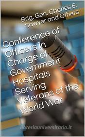 Ebook Conference of Officers in Charge of Government Hospitals Serving Veterans of the World War / Held in Auditorium, Department of the Interior Washington, / D.C. Januar di Dr. W. A. White edito da iOnlineShopping.com