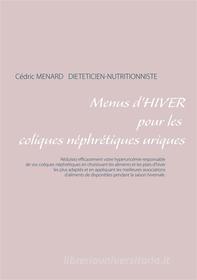 Ebook Menus d&apos;hiver pour les coliques néphrétiques uriques di Cédric Menard edito da Books on Demand