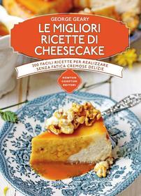 Ebook Le migliori ricette di cheesecake di George Geary edito da Newton Compton Editori