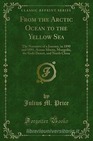Ebook From the Arctic Ocean to the Yellow Sea di Julius M. Price edito da Forgotten Books
