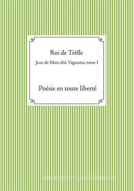 Ebook Jeux de Mots dits Vaguants, tome I di Roi de Trèfle . edito da Books on Demand