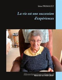 Ebook La vie est une succession d'expériences di Irène Primault edito da Books on Demand