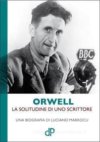 Ebook Orwell. La solitudine di uno scrittore di Luciano Marroccu edito da Della Porta