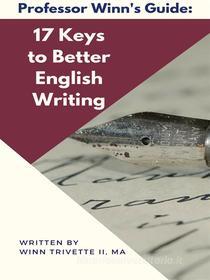 Ebook 17 Keys to Better English Writing di Winn Trivette II, MA edito da Winn Trivette II, MA