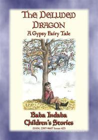 Ebook THE DELUDED DRAGON - A Gypsy Fairy Tale di Anon E. Mouse, Narrated by Baba Indaba edito da Abela Publishing